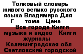 Толковый словарь живого велико русского языка Владимира Для 1956 Г.  4 тома › Цена ­ 3 000 - Все города Книги, музыка и видео » Книги, журналы   . Калининградская обл.,Светловский городской округ 